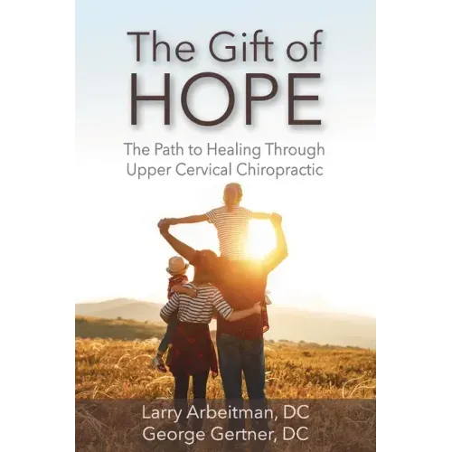 The Gift of Hope: The Path to Healing Through Upper Cervical Chiropractic