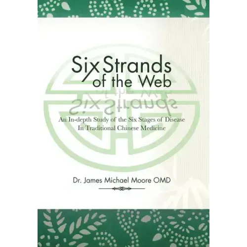 Six Strands of the Web: An In-Depth Study of the Six Stages of Disease in Traditional Chinese Medicine