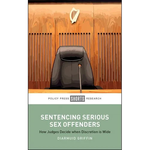 Sentencing Serious Sex Offenders: How Judges Decide When Discretion Is Wide