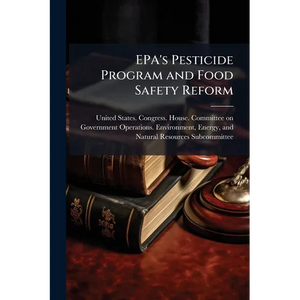 EPA's Pesticide Program and Food Safety Reform - Paperback