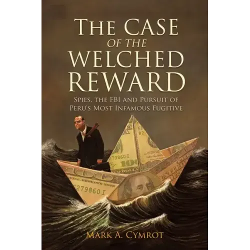 The Case of the Welched Reward: Spies, the FBI and Pursuit of Peru's Most Infamous Fugitive