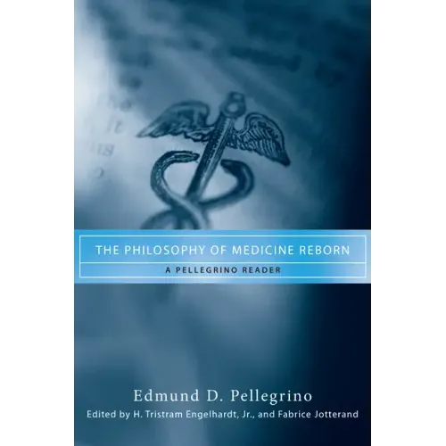 The Philosophy of Medicine Reborn: A Pellegrino Reader
