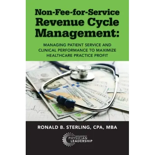 Non-Fee-for-Service Revenue Cycle Management: Managing Patient Service and Clinical Performance to Maximize Healthcare Practice Profit