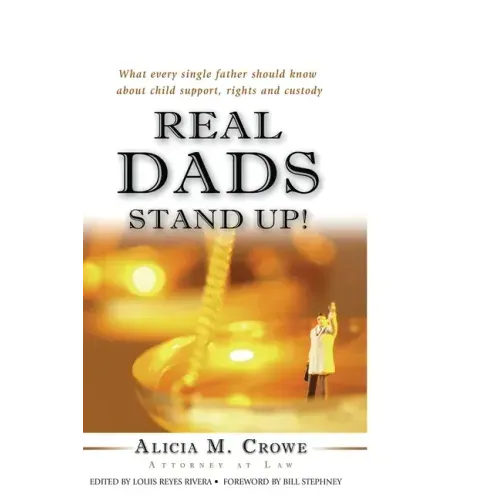 Real Dads Stand Up!: What Every Single Father Should Know About Child Support, Rights and Custody