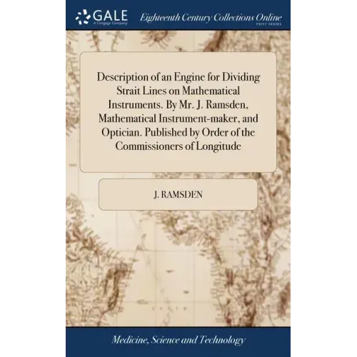 Description of an Engine for Dividing Strait Lines on Mathematical Instruments. By Mr. J. Ramsden, Mathematical Instrument-maker, and Optician. Publis