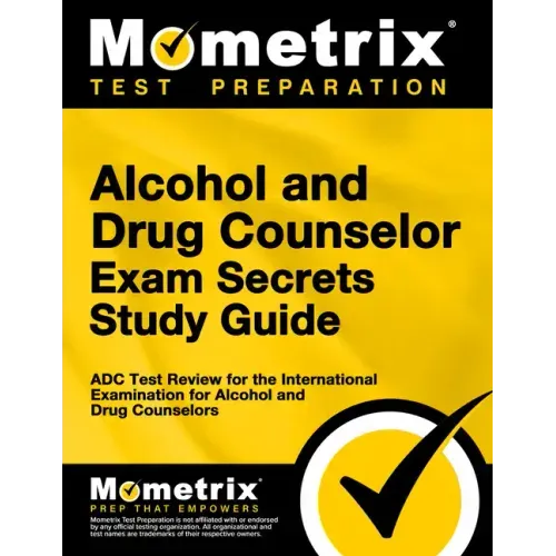 Alcohol and Drug Counselor Exam Secrets Study Guide: ADC Test Review for the International Examination for Alcohol and Drug Counselors