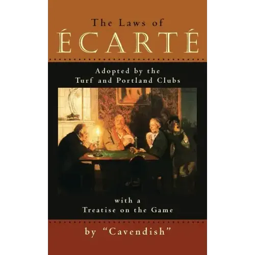 The Laws of Ecarte: The Laws of Écarté, Adopted by The Turf and Portland Clubs with a Treatise on the Game
