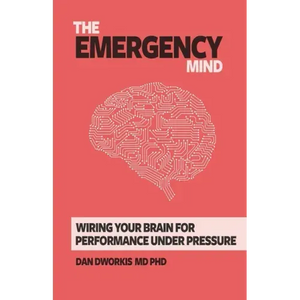 The Emergency Mind: Wiring Your Brain for Performance Under Pressure - Paperback