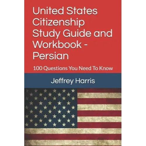 United States Citizenship Study Guide and Workbook - Persian: 100 Questions You Need To Know - Paperback