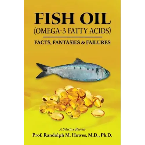 FISH OIL (Omega-3 fatty acids): Facts, Fantasies & Failures