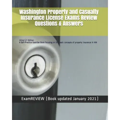 Washington Property and Casualty Insurance License Exams Review Questions & Answers 2016/17 Edition: A Self-Practice Exercise Book focusing on the bas