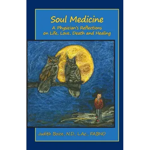 Soul Medicine: A Physician's Reflections on Life, Love, Death and Healing