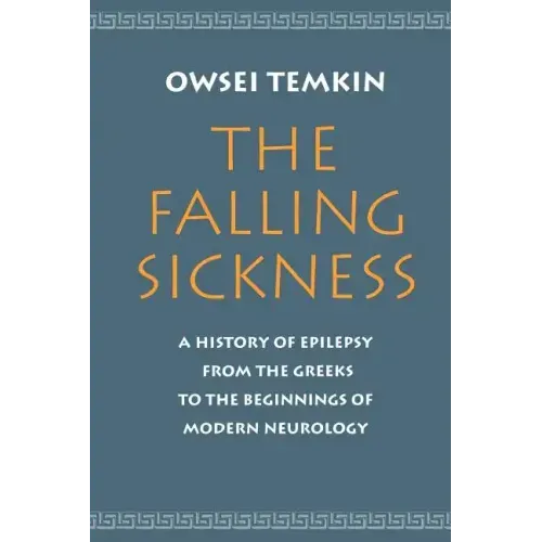 The Falling Sickness: A History of Epilepsy from the Greeks to the Beginnings of Modern Neurology
