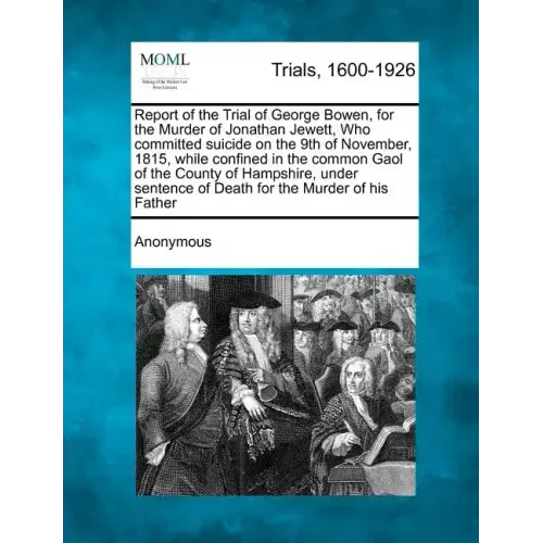 Report of the Trial of George Bowen, for the Murder of Jonathan Jewett, Who Committed Suicide on the 9th of November, 1815, While Confined in the Comm