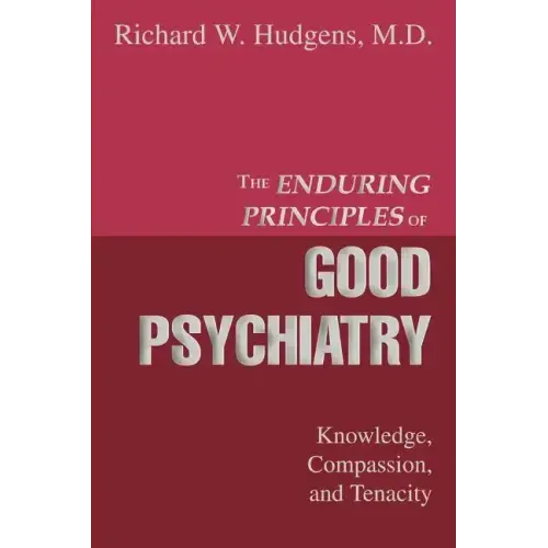 The Enduring Principles of Good Psychiatry: Knowledge, Compassion, and Tenacity