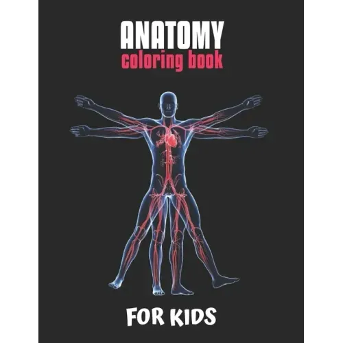 Anatomy Coloring Book For Kids: An Easier and Better Way to Learn Anatomy, The Ultimate Anatomy Study Guide