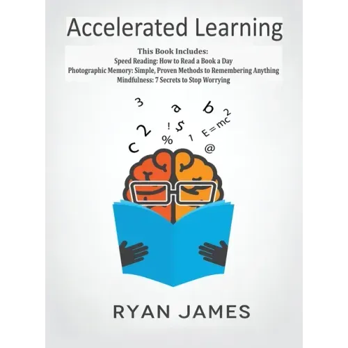 Accelerated Learning: 3 Books in 1 - Photographic Memory: Simple, Proven Methods to Remembering Anything, Speed Reading: How to Read a Book a Day, Min