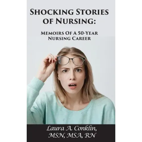 Shocking Stories of Nursing: Memoirs of a 50-Year Nursing Career