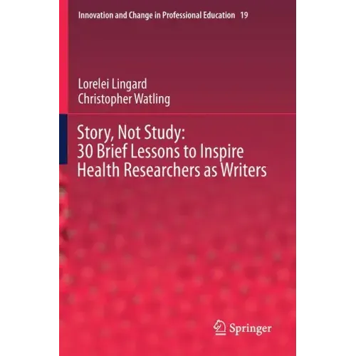 Story, Not Study: 30 Brief Lessons to Inspire Health Researchers as Writers