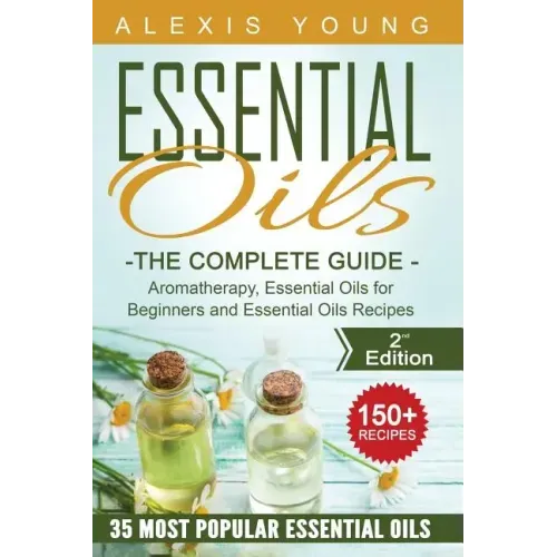 Essential Oils for Beginners: The Complete Guide: Aromatherapy, Essential Oils, and Essential Oils Recipes
