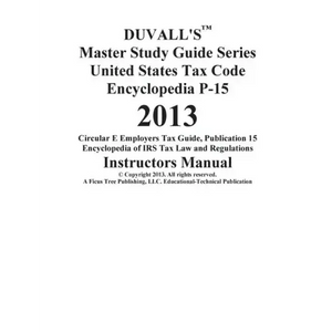 DUVALL'S Master Study Guide Series United States Tax Code Encyclopedia P-15 2013: Circular E Employers Tax Guide Publication 15 Encyclopedia of IRS Ta - Paperback