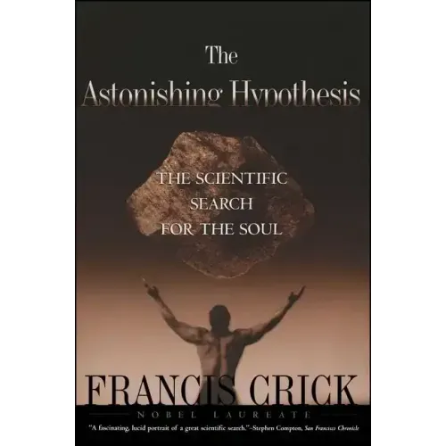 Astonishing Hypothesis: The Scientific Search for the Soul