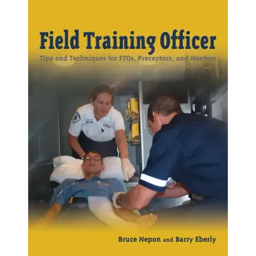Field Training Officer: Tips and Techniques for Ftos, Preceptors, and Mentors: Tips and Techniques for Ftos, Preceptors, and Mentors