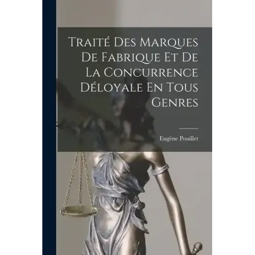 Traité Des Marques De Fabrique Et De La Concurrence Déloyale En Tous Genres