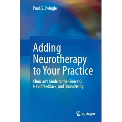Adding Neurotherapy to Your Practice: Clinician's Guide to the Clinicalq, Neurofeedback, and Braindriving