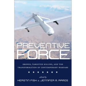 Preventive Force: Drones, Targeted Killing, and the Transformation of Contemporary Warfare - Hardcover