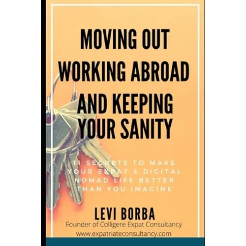 Moving Out, Working Abroad and Keeping Your Sanity: 11 secrets to make your expat life better than you imagine - Paperback