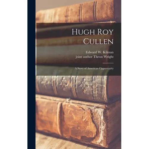 Hugh Roy Cullen: a Story of American Opportunity