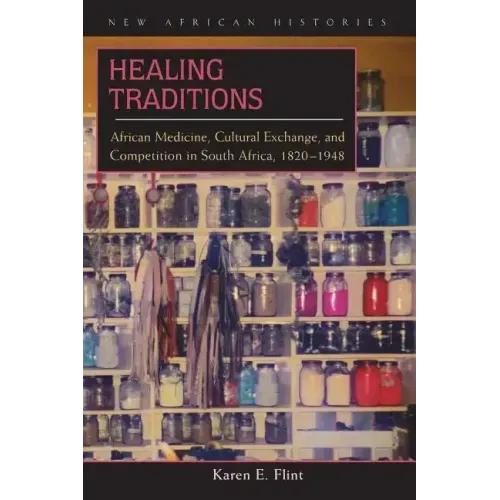 Healing Traditions: African Medicine, Cultural Exchange, and Competition in South Africa, 1820-1948