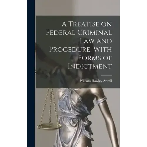 A Treatise on Federal Criminal law and Procedure, With Forms of Indictment