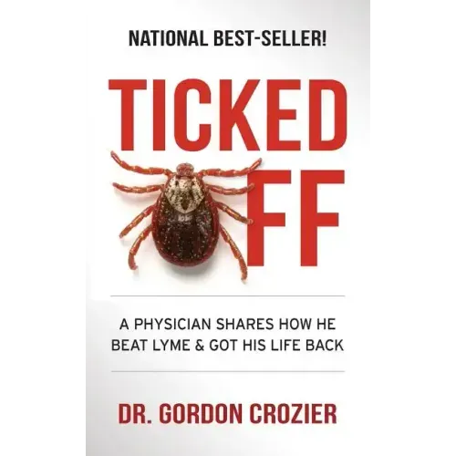 Ticked Off: A Physician Shares How He Beat Lyme and Got His Life Back