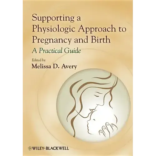Supporting a Physiologic Approach to Pregnancy and Birth: A Practical Guide