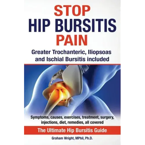 Stop Hip Bursitis Pain: Greater Trochanteric, Iliopsoas and Ischial Bursitis