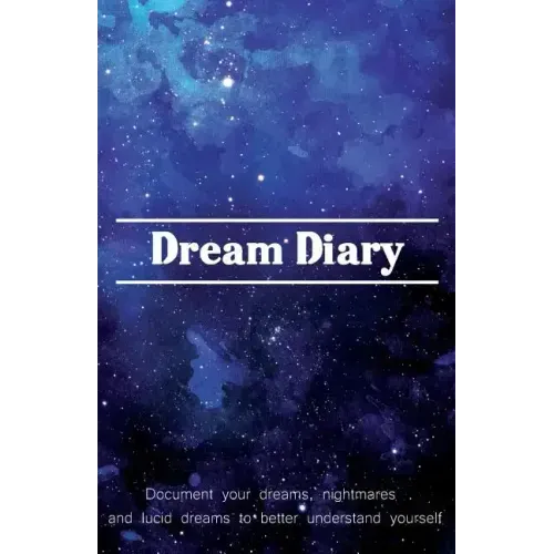 Dream Diary: Document Your Dreams, Nightmares and Lucid Dreams to Better Understand Yourself