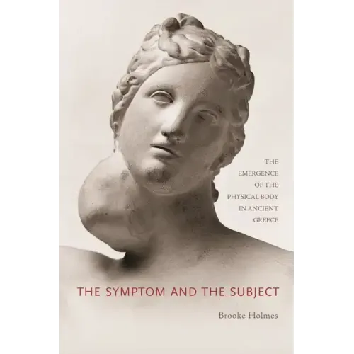 The Symptom and the Subject: The Emergence of the Physical Body in Ancient Greece