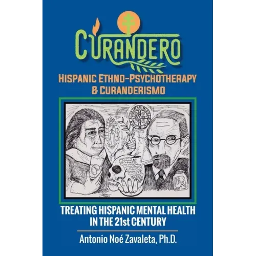 Curandero Hispanic Ethno-Psychotherapy & Curanderismo: Treating Hispanic Mental Health in the 21St Century