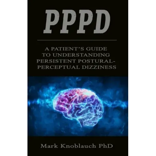 Pppd: A patient's guide to understanding persistent postural-perceptual dizziness
