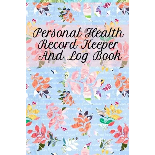 Personal Health Record Keeper And Log Book: Tracking & Logging Your Daily Healthy Habits With Your Personal Tracker Book