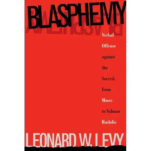 Blasphemy: Verbal Offense Against the Sacred, From Moses to Salman Rushdie