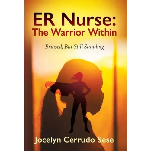 ER Nurse: The Warrior Within: Bruised, But Still Standing