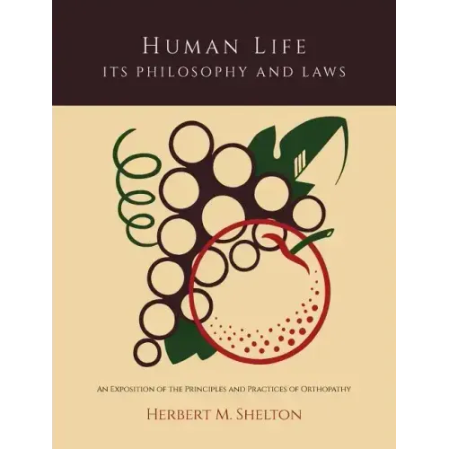 Human Life Its Philosophy and Laws; An Exposition of the Principles and Practices of Orthopathy