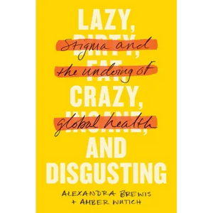 Lazy, Crazy, and Disgusting: Stigma and the Undoing of Global Health - Paperback
