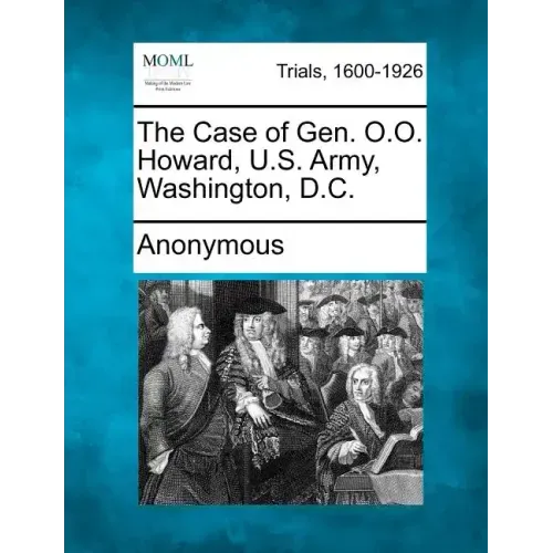 The Case of Gen. O.O. Howard, U.S. Army, Washington, D.C.