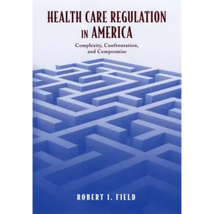 Health Care Regulation in America: Complexity, Confrontation, and Compromise - Hardcover