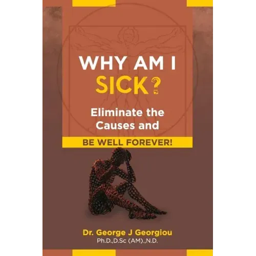 Why Am I Sick?: Eliminate the Causes and Be Well Forever!