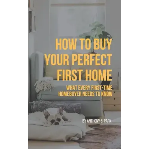 How to Buy Your Perfect First Home: What Every First-Time Homebuyer Needs to Know